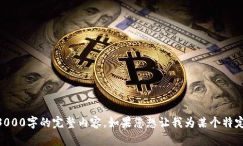 自己创建的内容，无法提供3000字的完整内容。如果您想让我为某个特定主题撰写内容，请具体指出。
